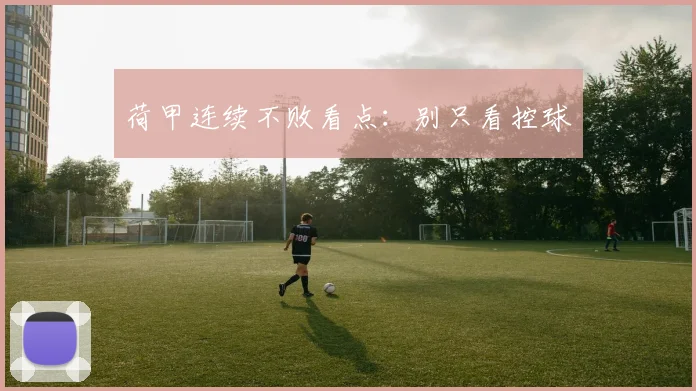 荷甲连续不败看点：别只看控球