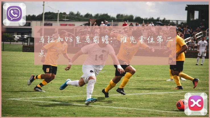 马拉加vs皇马前瞻：谁先拿住第二点